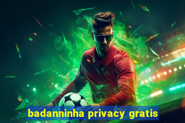 badanninha privacy gratis